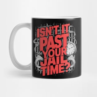 Isn't It Past Your Jail Time Mug